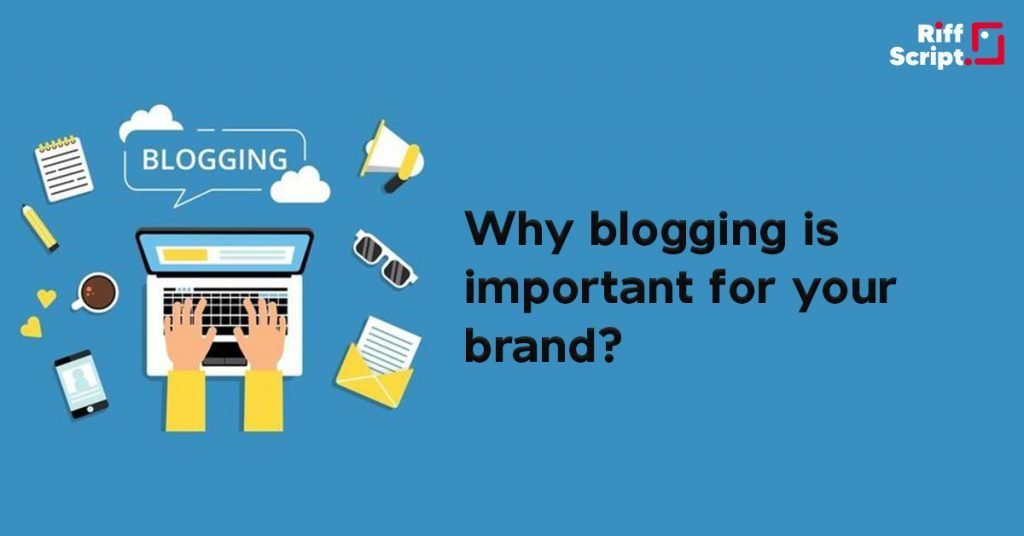 Why Blogging is important for your brand