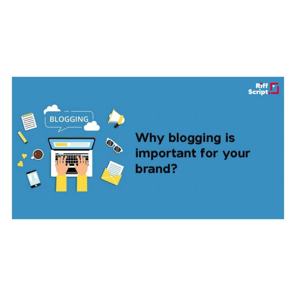 Why Blogging is important for your brand